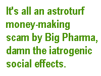 It's all a hideous astroturfed 'movement' by big pharma and other money-making interests