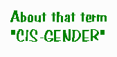 People don't have genders; no one is cis-gender