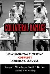 Collateral Damage: How High Stakes Testing Corrupts America's Schools