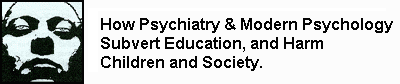 How Psychiatry and Modern Psychology Subvert Education, and Harm Children and Society