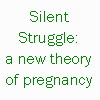 Silent Struggle:  A new theory of pregnancy