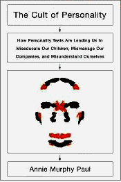 The Cult of Personality: how personality tests are 
leading us to miseducate  our children, mismanage our companies, and misunderstand ourselves