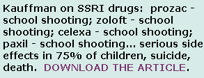 Kauffman on SSRI drugs:  article - prozac - zoloft - paxil - prozac - celexa - zoloft - effexor - luvox - school shootings - death - suicide - serious side effects - don't put your kids on drugs