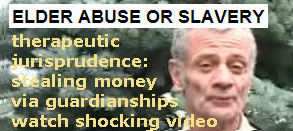 therapeutic jurisprudence - elder abuse or slavery - stealing money via guardianships