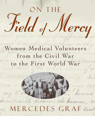 On the Field of Mercy - Women Medical Volunteers from the Civil War to the First World War
